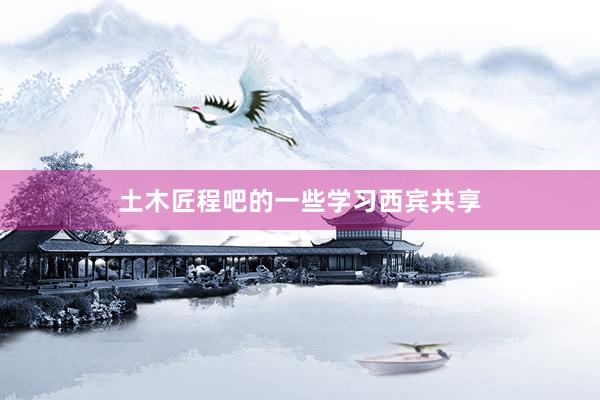 土木匠程吧的一些学习西宾共享